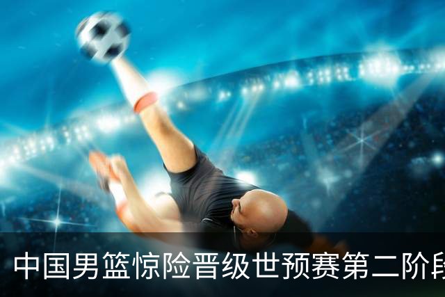 中国男篮惊险晋级世预赛第二阶段 杨瀚森表现低于预期