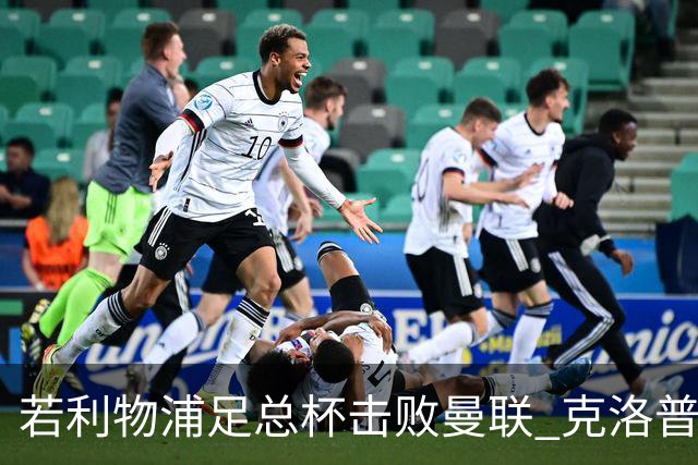 若利物浦足总杯击败曼联 克洛普将执教红军300胜