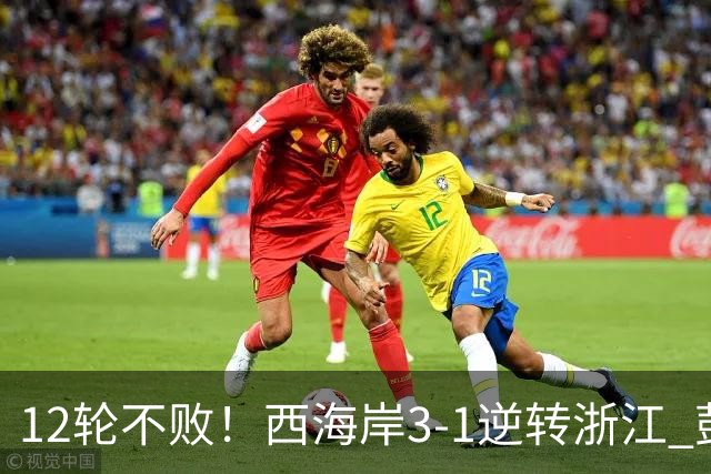 12轮不败！西海岸3-1逆转浙江 彭欣力传射内尔松双响建功