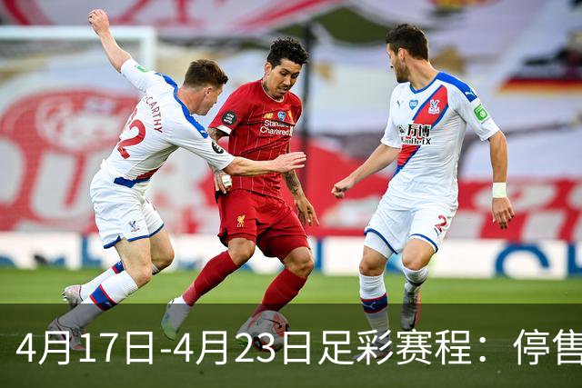 4月17日-4月23日足彩赛程：停售5期 多项杯赛入选